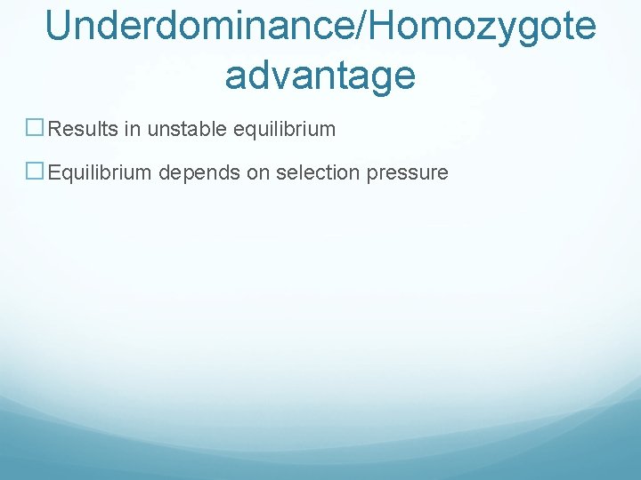 Underdominance/Homozygote advantage �Results in unstable equilibrium �Equilibrium depends on selection pressure 