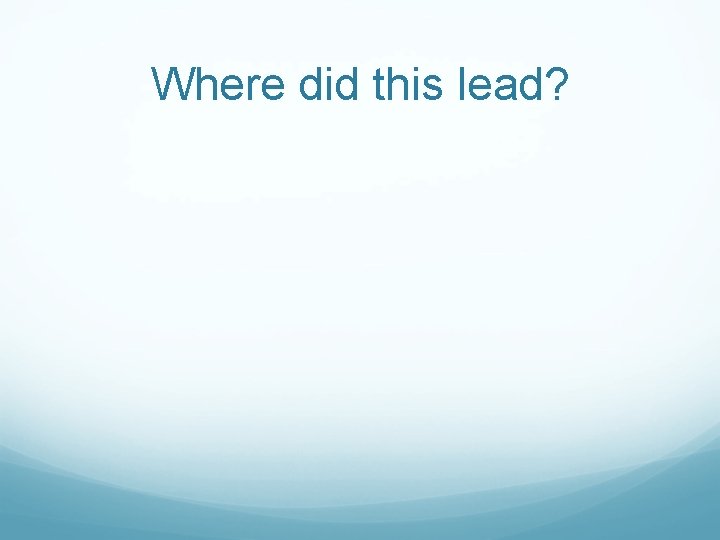 Where did this lead? 