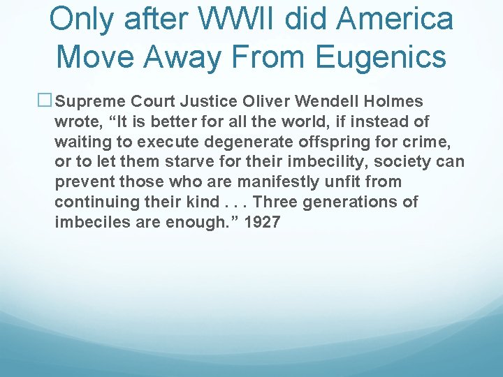 Only after WWII did America Move Away From Eugenics �Supreme Court Justice Oliver Wendell