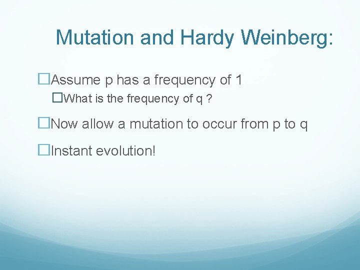 Mutation and Hardy Weinberg: �Assume p has a frequency of 1 �What is the