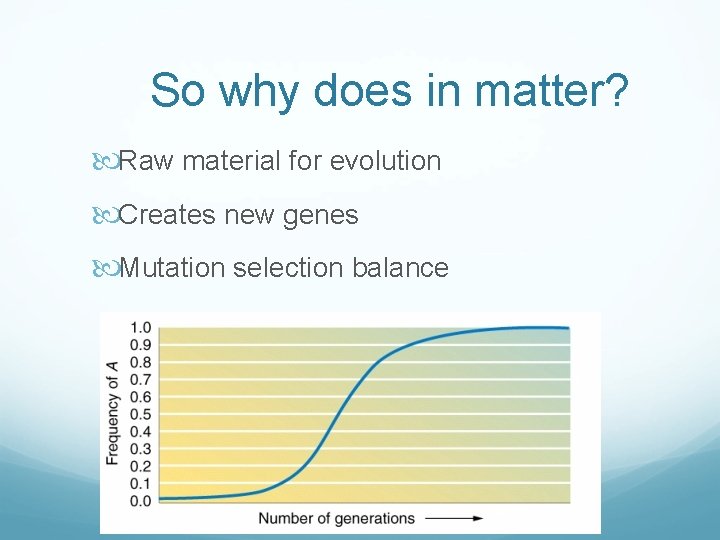 So why does in matter? Raw material for evolution Creates new genes Mutation selection