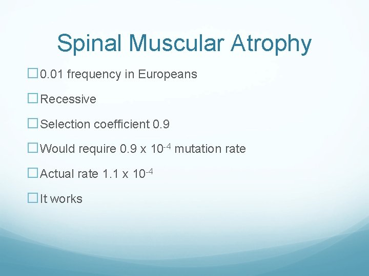 Spinal Muscular Atrophy � 0. 01 frequency in Europeans �Recessive �Selection coefficient 0. 9