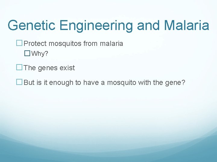 Genetic Engineering and Malaria �Protect mosquitos from malaria � Why? �The genes exist �But