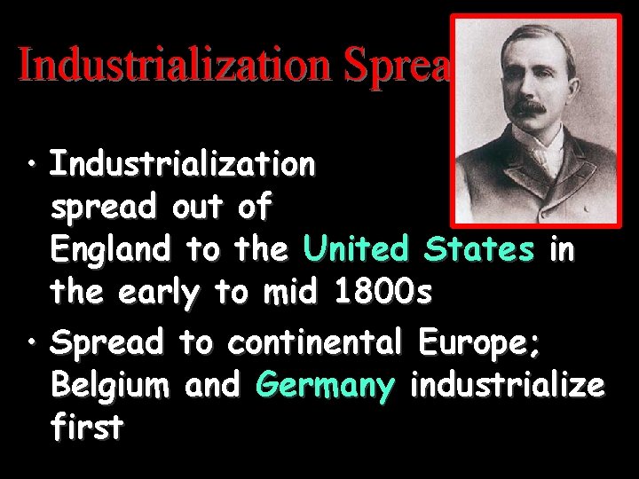 Industrialization Spreads • Industrialization spread out of England to the United States in the