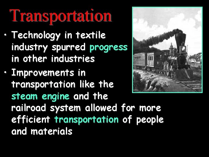 Transportation • Technology in textile industry spurred progress in other industries • Improvements in