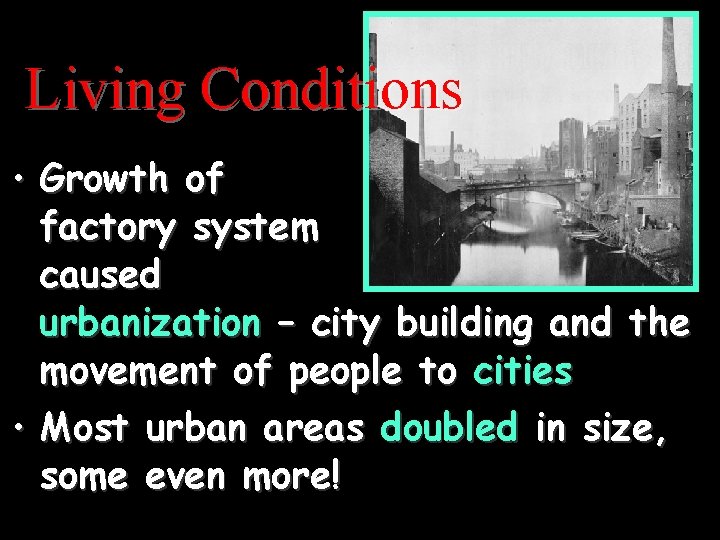 Living Conditions • Growth of factory system caused urbanization – city building and the