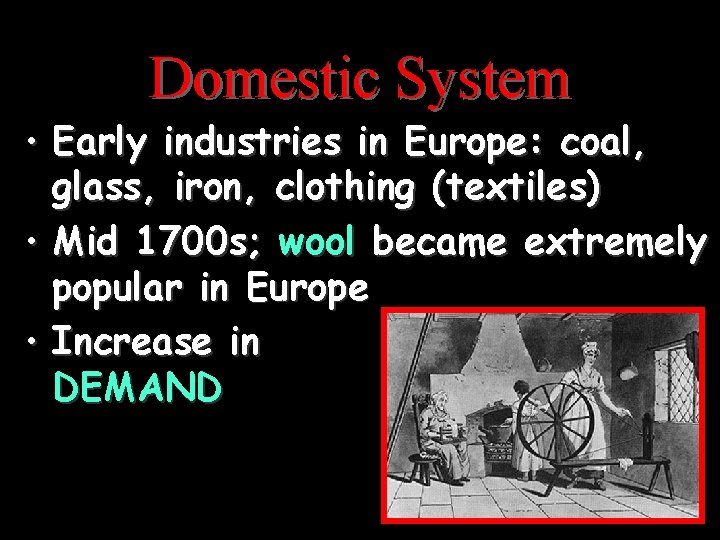 Domestic System • Early industries in Europe: coal, glass, iron, clothing (textiles) • Mid
