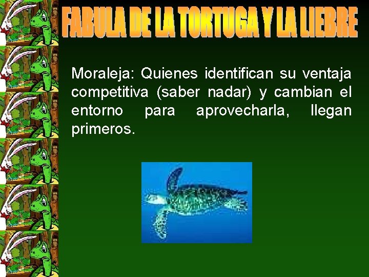 Moraleja: Quienes identifican su ventaja competitiva (saber nadar) y cambian el entorno para aprovecharla,