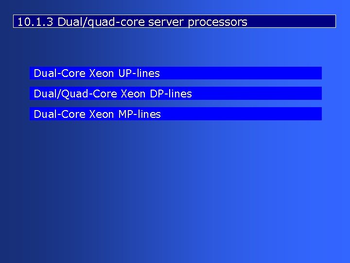 10. 1. 3 Dual/quad-core server processors Dual-Core Xeon UP-lines Dual/Quad-Core Xeon DP-lines Dual-Core Xeon