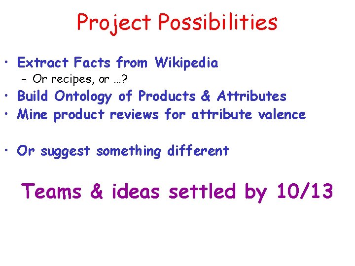 Project Possibilities • Extract Facts from Wikipedia – Or recipes, or …? • Build
