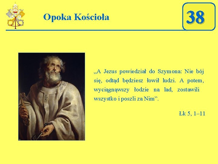 Opoka Kościoła 38 „A Jezus powiedział do Szymona: Nie bój się, odtąd będziesz łowił