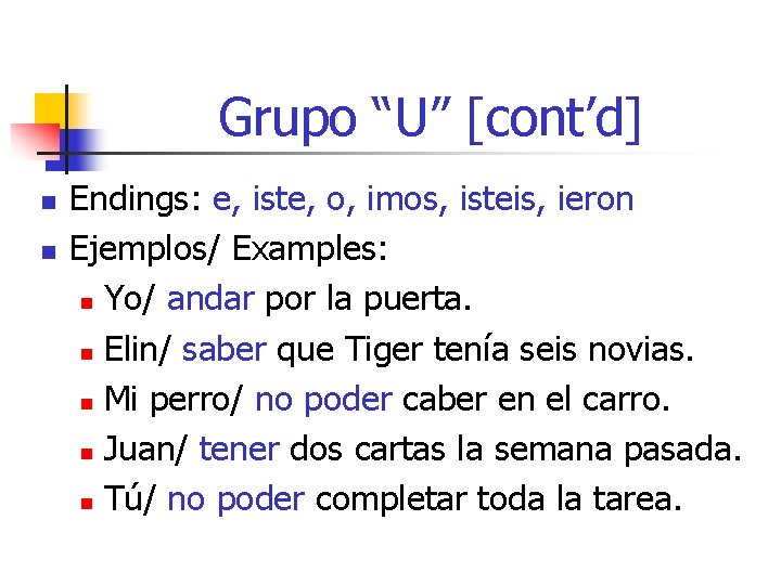 Grupo “U” [cont’d] n n Endings: e, iste, o, imos, isteis, ieron Ejemplos/ Examples: