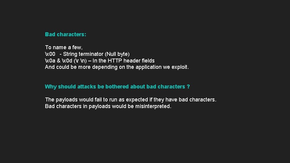 Bad characters: To name a few, x 00 - String terminator (Null byte) x Bad characters: To name a few, x 00 - String terminator (Null byte) x