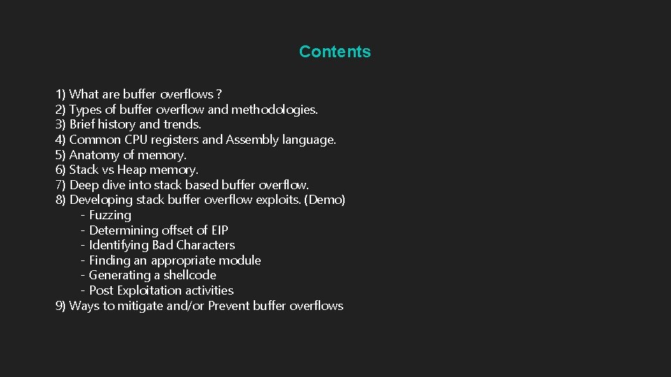 Contents 1) What are buffer overflows ? 2) Types of buffer overflow and methodologies. Contents 1) What are buffer overflows ? 2) Types of buffer overflow and methodologies.