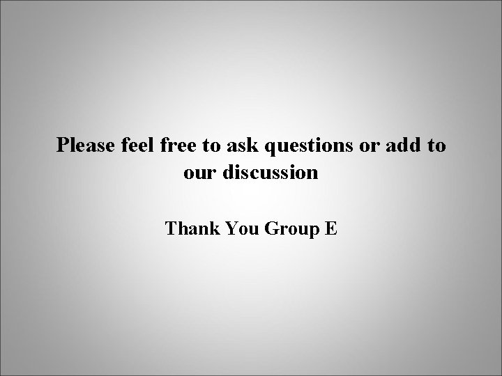 Please feel free to ask questions or add to our discussion Thank You Group