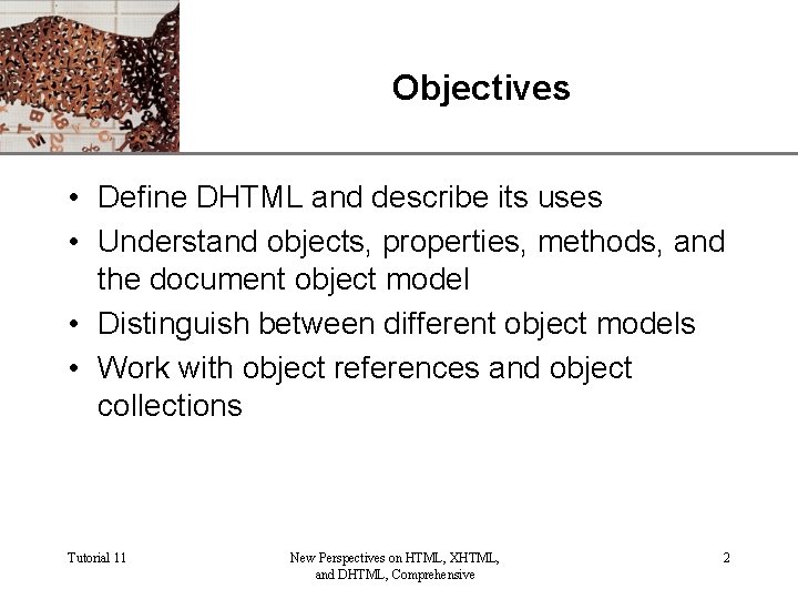 XP Objectives • Define DHTML and describe its uses • Understand objects, properties, methods,