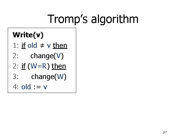 Tromp’s algorithm Write(v) 1: if old ≠ v then 2: change(V) 2: if (W=R)