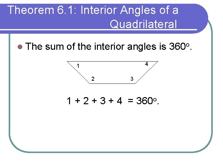 Theorem 6. 1: Interior Angles of a Quadrilateral l The sum of the interior