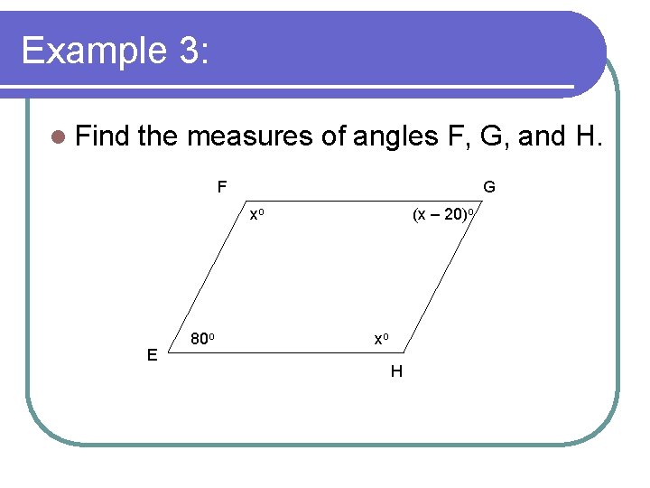 Example 3: l Find the measures of angles F, G, and H. F G