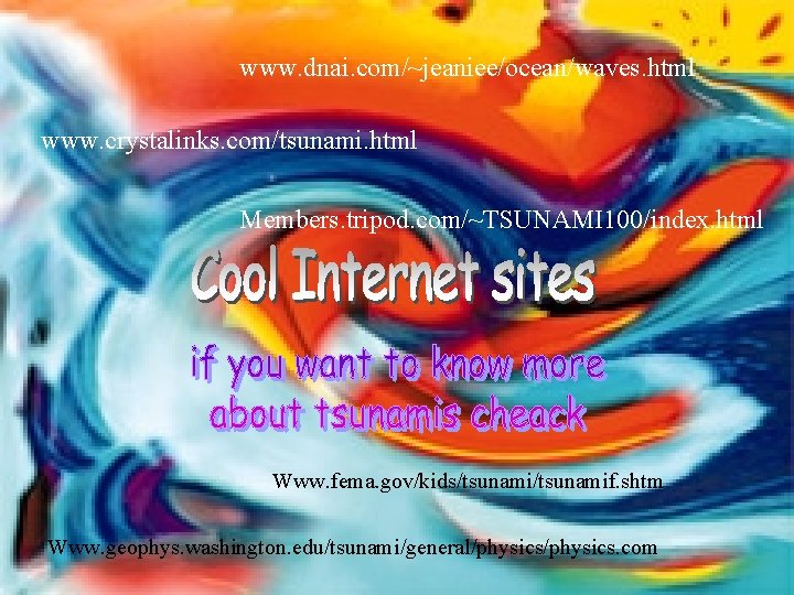 www. dnai. com/~jeaniee/ocean/waves. html www. crystalinks. com/tsunami. html Members. tripod. com/~TSUNAMI 100/index. html Www. www. dnai. com/~jeaniee/ocean/waves. html www. crystalinks. com/tsunami. html Members. tripod. com/~TSUNAMI 100/index. html Www.