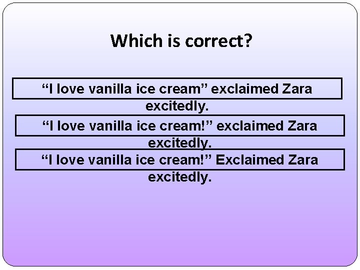 Which is correct? “I love vanilla ice cream” exclaimed Zara excitedly. “I love vanilla