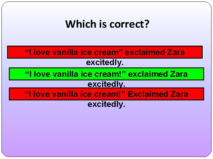 Which is correct? “I love vanilla ice cream” exclaimed Zara excitedly. “I love vanilla