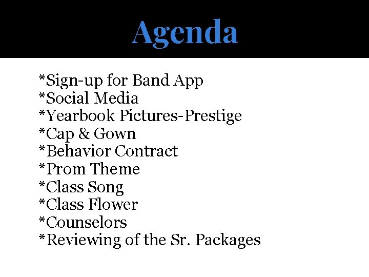 Agenda *Sign-up for Band App *Social Media *Yearbook Pictures-Prestige *Cap & Gown *Behavior Contract