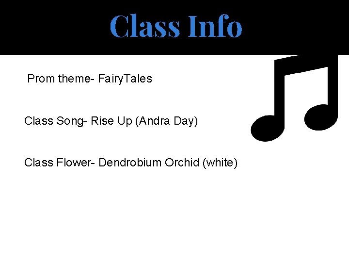 Class Info Prom theme- Fairy. Tales Class Song- Rise Up (Andra Day) Class Flower-