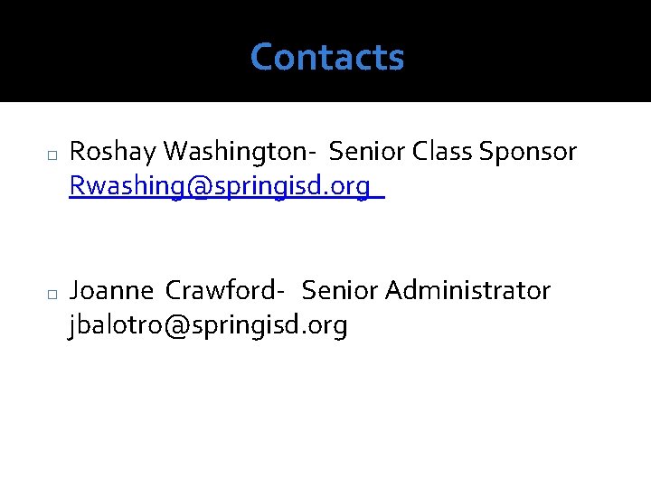 Contacts � � Roshay Washington- Senior Class Sponsor Rwashing@springisd. org Joanne Crawford- Senior Administrator