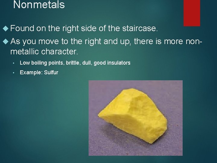 Nonmetals Found on the right side of the staircase. As you move to the