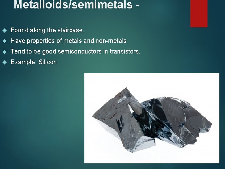 Metalloids/semimetals Found along the staircase. Have properties of metals and non-metals Tend to be