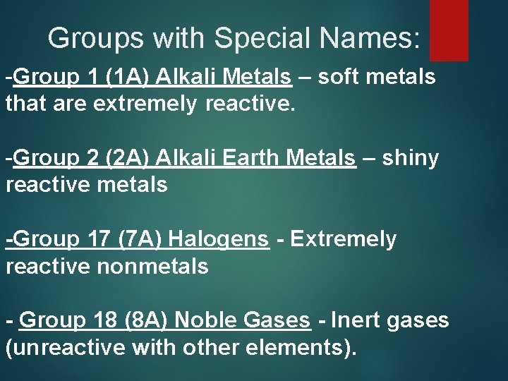 Groups with Special Names: -Group 1 (1 A) Alkali Metals – soft metals that