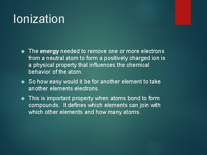 Ionization The energy needed to remove one or more electrons from a neutral atom