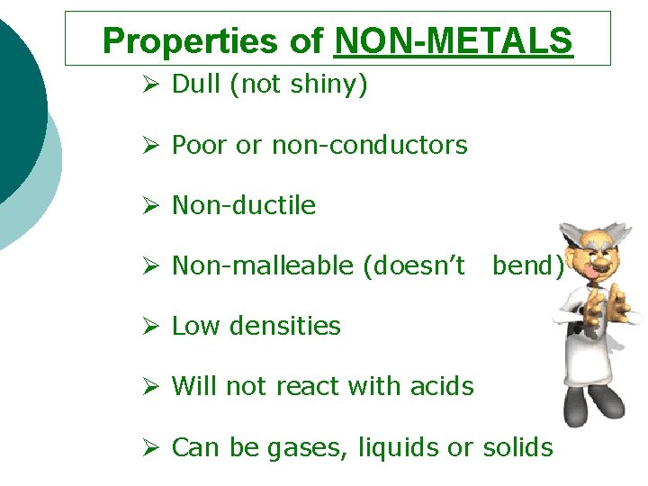 Properties of NON-METALS Ø Dull (not shiny) Ø Poor or non-conductors Ø Non-ductile Ø