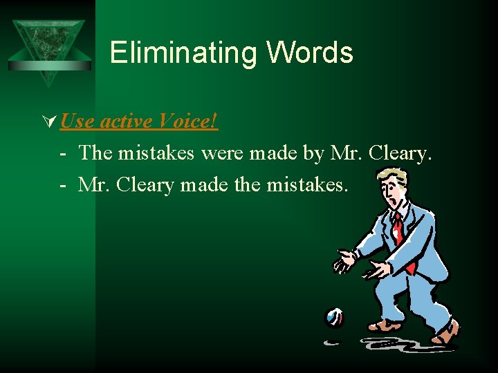 Eliminating Words Ú Use active Voice! - The mistakes were made by Mr. Cleary.