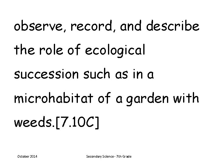 observe, record, and describe the role of ecological succession such as in a microhabitat