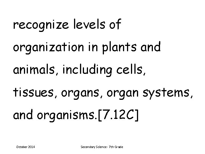 recognize levels of organization in plants and animals, including cells, tissues, organ systems, and
