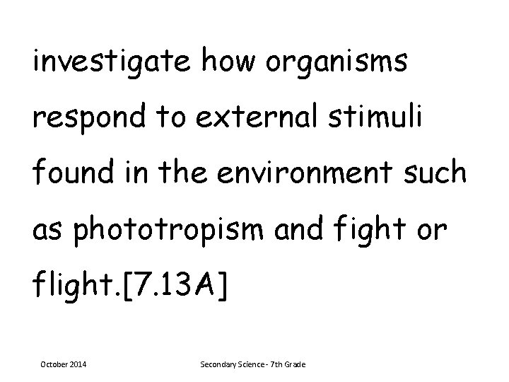 investigate how organisms respond to external stimuli found in the environment such as phototropism