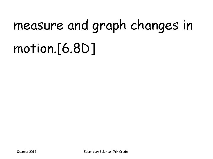 measure and graph changes in motion. [6. 8 D] October 2014 Secondary Science -