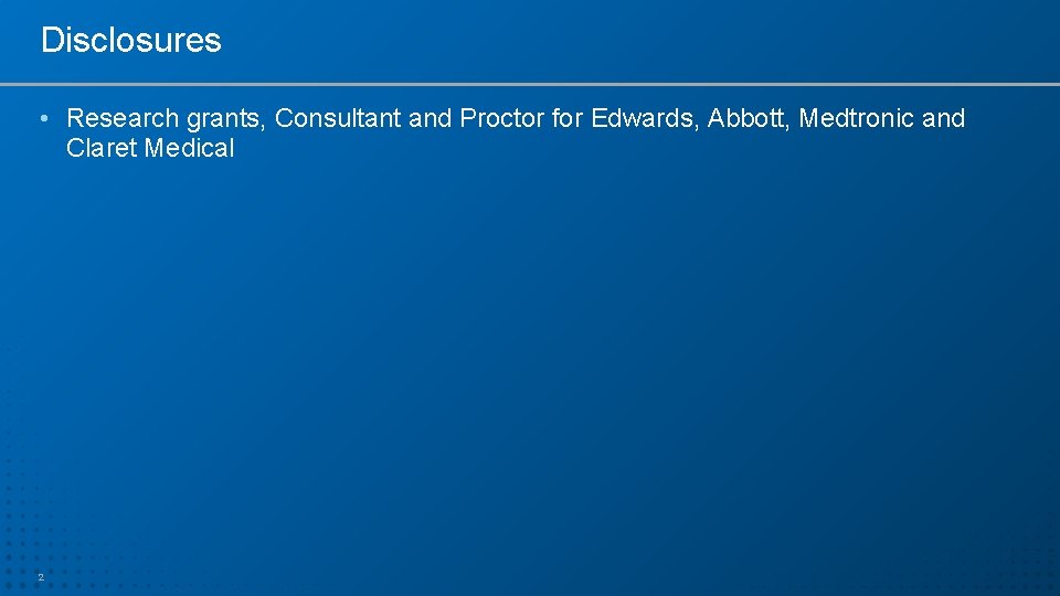 Disclosures • Research grants, Consultant and Proctor for Edwards, Abbott, Medtronic and Claret Medical