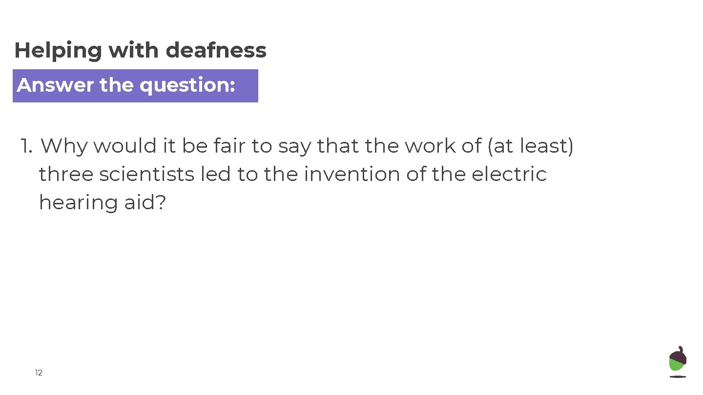 Helping with deafness Answer the question: 1. Why would it be fair to say