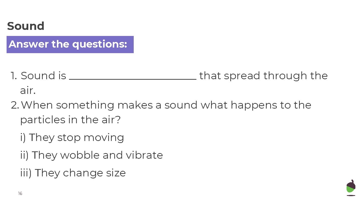 Sound Answer the questions: 1. Sound is ____________ that spread through the air. 2.