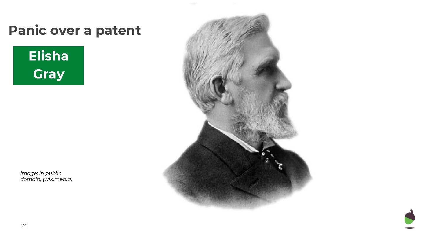 Panic over a patent Elisha Gray Image: in public domain, (wikimedia) 24 