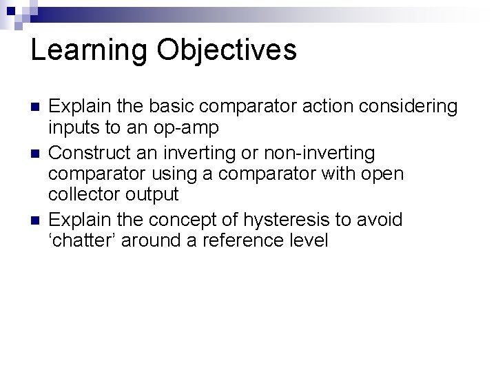Learning Objectives n n n Explain the basic comparator action considering inputs to an