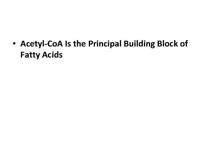  • Acetyl-Co. A Is the Principal Building Block of Fatty Acids 