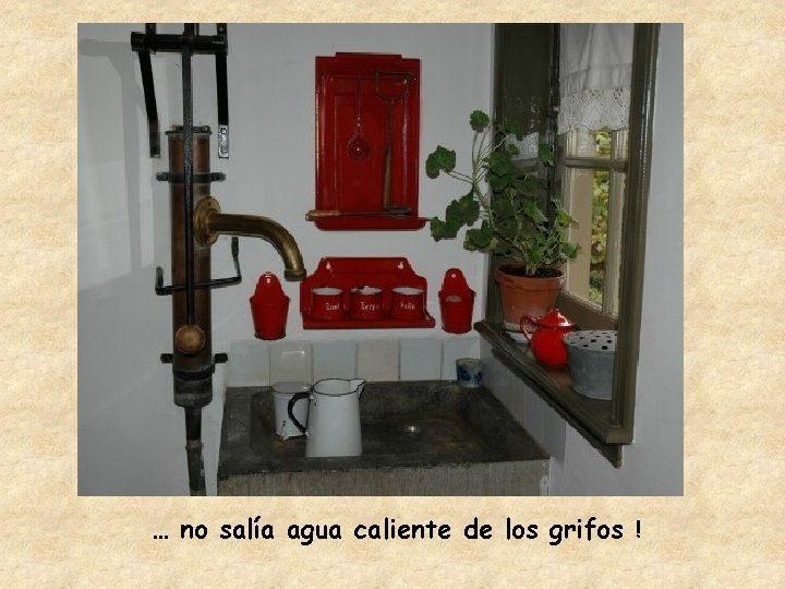 … no salía agua caliente de los grifos ! 