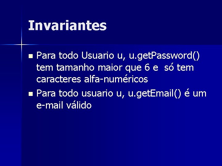 Invariantes Para todo Usuario u, u. get. Password() tem tamanho maior que 6 e