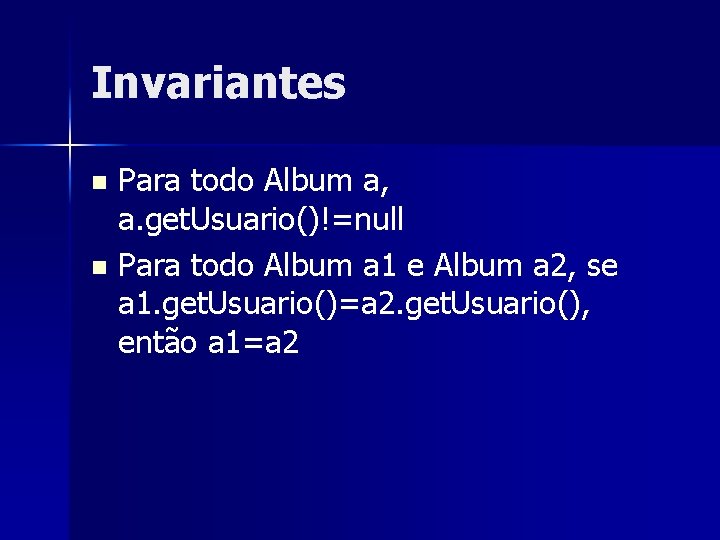 Invariantes Para todo Album a, a. get. Usuario()!=null n Para todo Album a 1