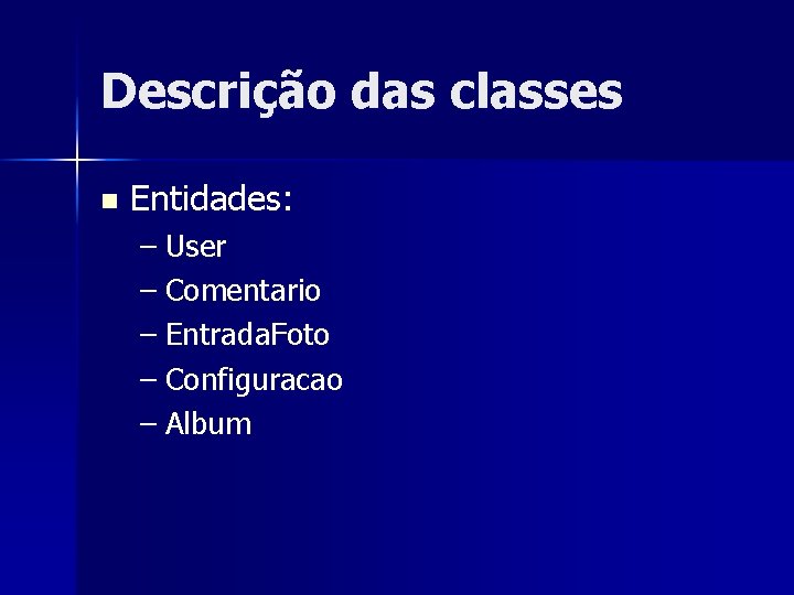 Descrição das classes n Entidades: – User – Comentario – Entrada. Foto – Configuracao