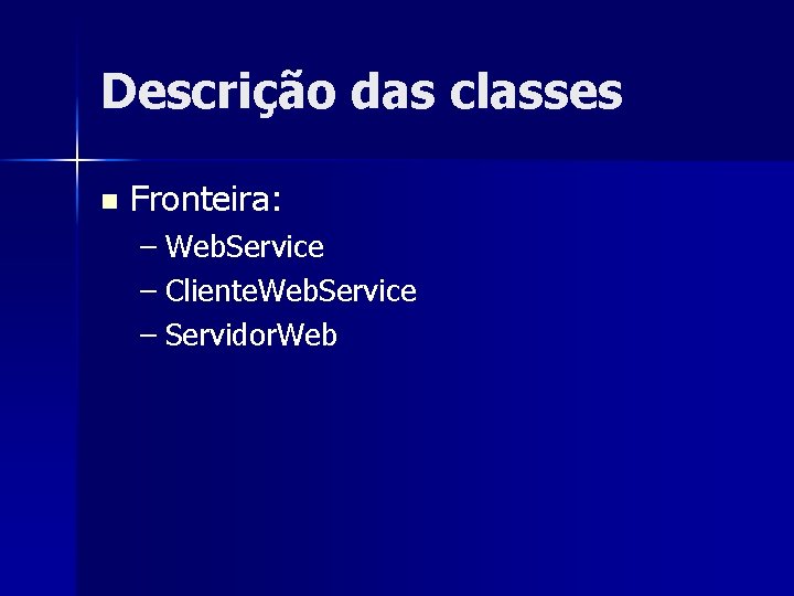 Descrição das classes n Fronteira: – Web. Service – Cliente. Web. Service – Servidor.